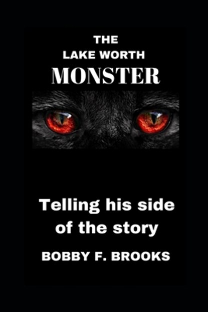 The Lake Worth Monster: Telling His Side of the Story, Bobby F. Brooks - Paperback - 9781086972863