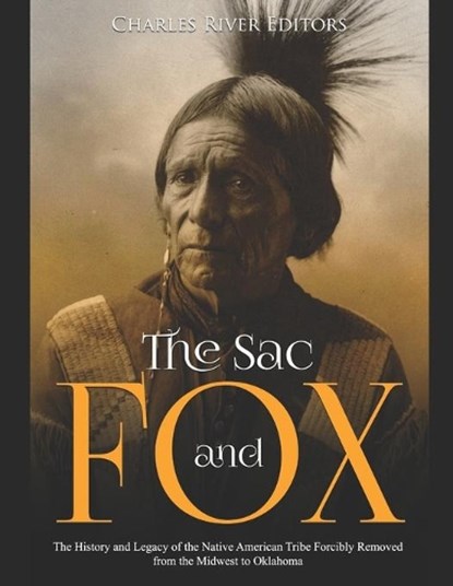 The Sac and Fox: The History and Legacy of the Native American Tribe Forcibly Removed from the Midwest to Oklahoma, Charles River - Paperback - 9781087002132