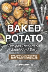 Baked Potato Recipes That Are So Simple and Easy: Baked Potato Recipes That Anyone Can Make - Allie Allen - 9781087163772
