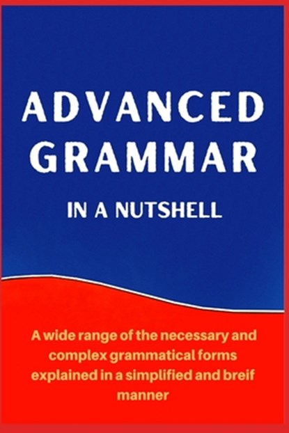 Advanced Grammar in a Nutshell: All the Necessary Grammatical Rules for Academic Purposes, A. Mustafaoglu - Paperback - 9781087207339