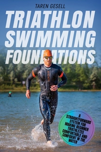 Triathlon Swimming Foundations: A Straightforward System for Making Beginner Triathletes Comfortable and Confident in the Water, Triathlon Taren Gesell - Paperback - 9781087422121