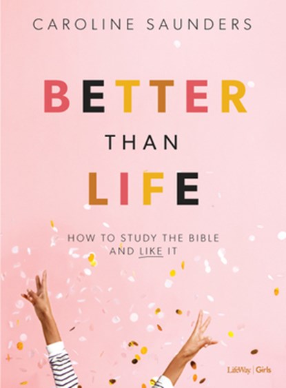 Better Than Life - Teen Girls' Bible Study Book: How to Study the Bible and Like It, Caroline Saunders - Paperback - 9781087701561