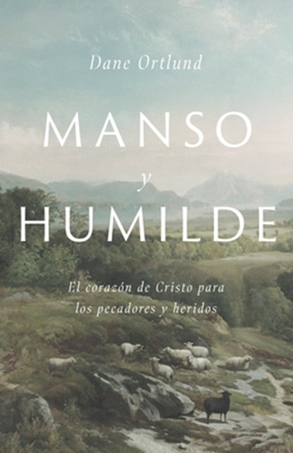 Manso Y Humilde: El Corazón de Cristo Para Los Pecadores Y Heridos, Dane C. Ortlund - Paperback - 9781087736259