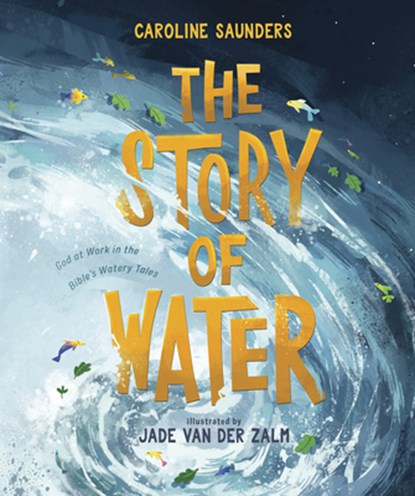 The Story of Water: God at Work in the Bible's Watery Tales, Caroline Saunders - Gebonden - 9781087756707