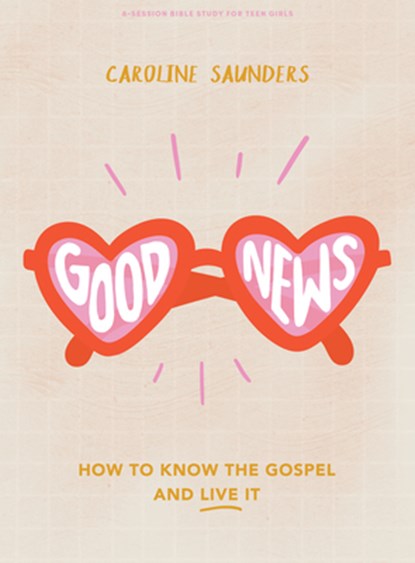 Good News - Teen Girls' Bible Study Book: How to Know the Gospel and Live It, Caroline Saunders - Paperback - 9781087763064