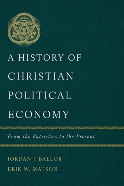 History of Christian Political Economy, A, Jordan J. Ballor ; Erik W. Matson - Gebonden - 9781087766331