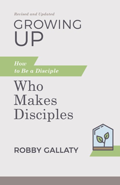 Growing Up, Revised and Updated: How to Be a Disciple Who Makes Disciples, Robby Gallaty - Paperback - 9781087768229