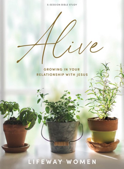 Alive - Bible Study Book: Growing in Your Relationship with Jesus, Lifeway Women - Paperback - 9781087788937