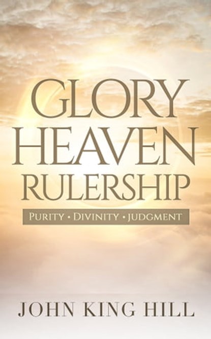 Glory Heaven Rulership: Purity. Divinity. Judgment., John King Hill - Ebook - 9781087841069