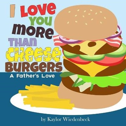 I Love You More Than Cheeseburgers: A Father's Love, Kaylor Wiedenbeck - Paperback - 9781087875002