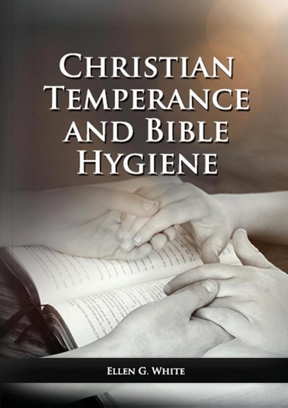 The Christian Temperance and Bible Hygiene Unabridged Edition, Ellen G. White - Paperback - 9781087936031
