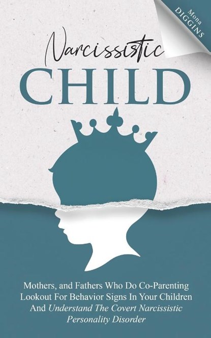 Narcissistic Child Mothers, and Fathers Who Do Co-Parenting Lookout For Behavior Signs In Your Children And Understand The Covert Narcissistic Personality Disorder, Mona Diggins - Paperback - 9781087943855
