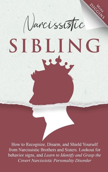 Narcissistic Sibling How to Recognize, Disarm, and Shield Yourself from Narcissistic Brothers and Sisters. Lookout for Behavior Signs, and Learn to Identify and Grasp the Covert Narcissistic Personality Disorder, Mona Diggins - Paperback - 9781087943862