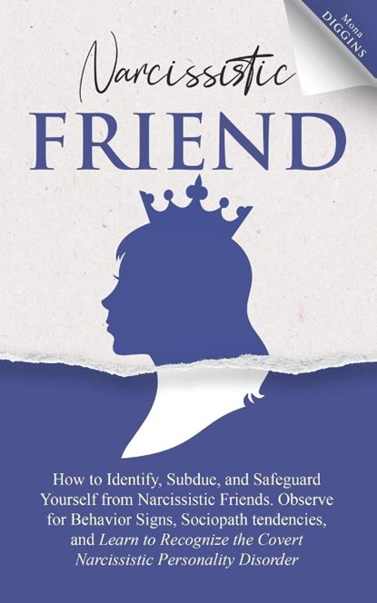 Narcissistic Friend How to Identify, Subdue, and Safeguard Yourself from Narcissistic Friends. Observe for Behavior Signs, Sociopath tendencies, and Learn to Recognize the Covert Narcissistic Personality Disorder, Mona Diggins - Paperback - 9781087944098