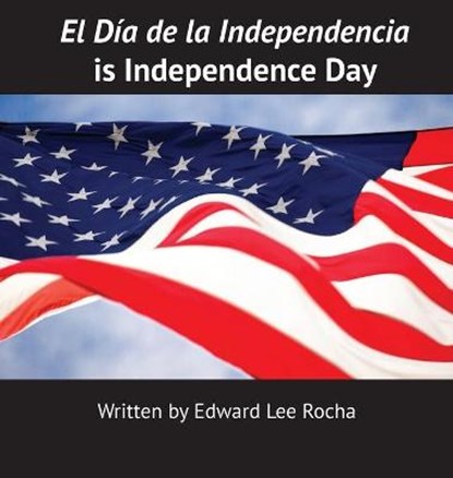 El Dia de la Independencia is Independence Day, Edward Lee Rocha ; The Rola Languages Team - Gebonden - 9781087969053