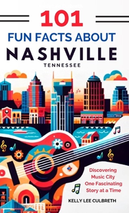 101 Fun Facts About Nashville, TN - Discovering Music City One Fascinating Story at a Time, Kelly Lee Culbreth ; Tbd - Gebonden - 9781087999494