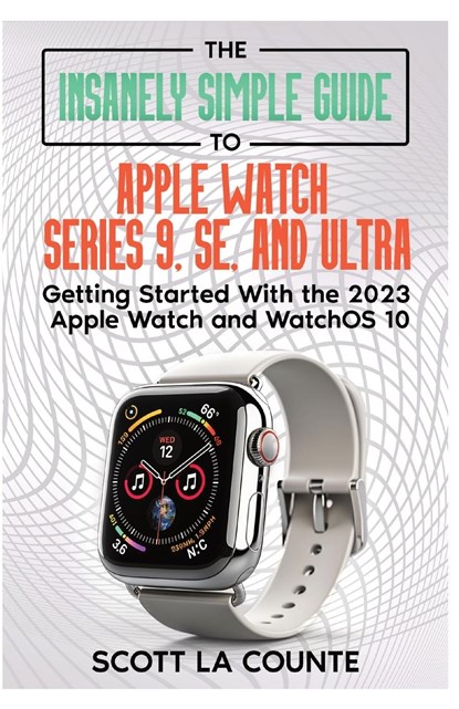 The Insanely Simple Guide to Apple Watch Series 9, SE, and Ultra, Scott La Counte - Paperback - 9781088047835