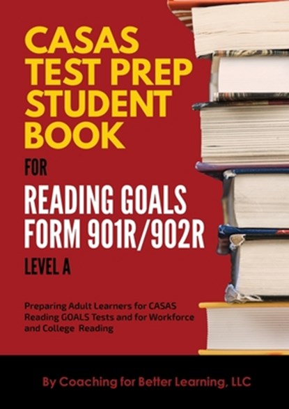 CASAS Test Prep Student Book for Reading Goals Forms 901R/902R Level A, Coaching for Better Learning - Paperback - 9781088066355