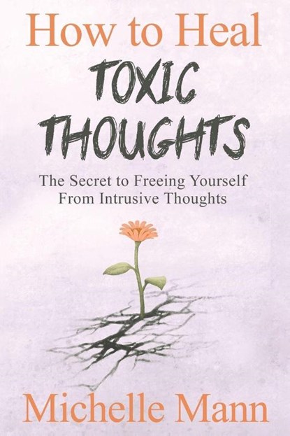 How to Heal Toxic Thoughts & Stop Negative Thinking, Michelle Mann - Paperback - 9781088070178