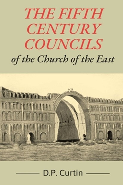 The Fifth Century Councils of the Church of the East, D. P. Curtin - Paperback - 9781088079522