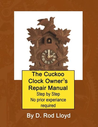 The Cuckoo Clock Owner?s Repair Manual, Step by Step No Prior Experience Required, D. Rod Lloyd - Paperback - 9781088087497