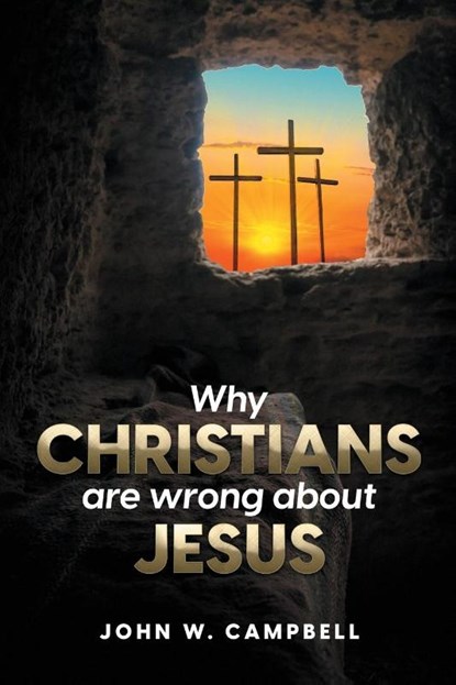 Why Christians are wrong about Jesus, John W Campbell - Paperback - 9781088114247