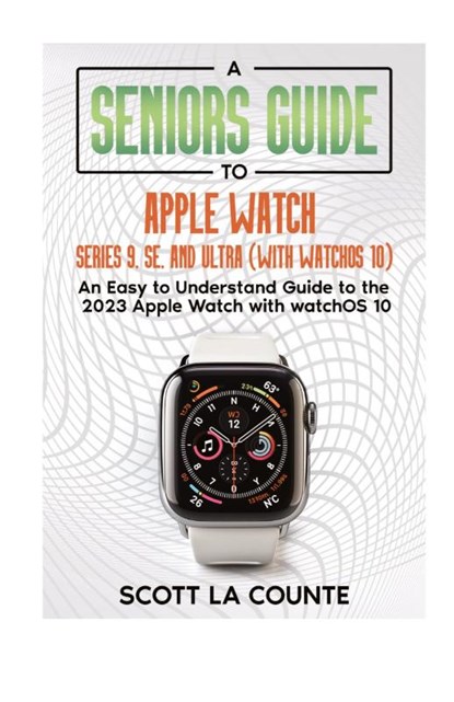 A Seniors Guide to Apple Watch Series 9, SE, and Ultra (With watchOS 10), Scott La Counte - Paperback - 9781088125076