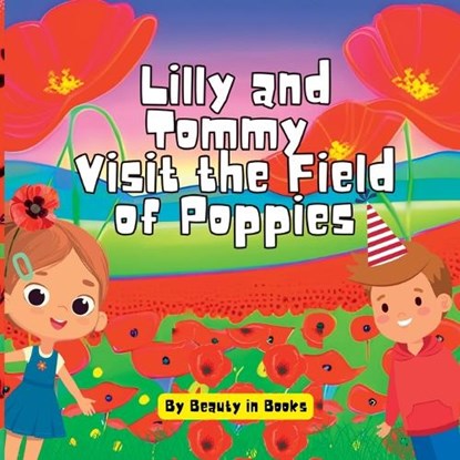 Lilly and Tommy Visit the Field of Poppies: A World of Red Blooms and Remembered Heroes, Beauty in Books - Paperback - 9781088143681