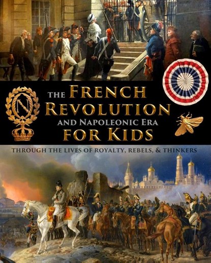 The French Revolution & Napoleonic Era for Kids through the lives of royalty, rebels, and thinkers, Fet - Paperback - 9781088151266