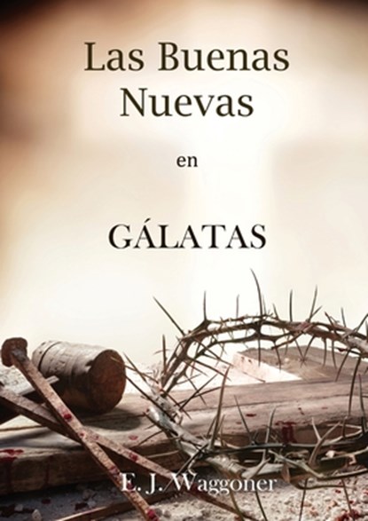 Las Buenas Nuevas en Gálatas, Ellet J. Waggoner - Paperback - 9781088161401