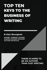 Top Ten Keys to the Business of Writing - B Alan Bourgeois - 9781088165959