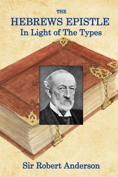 The Hebrews Epistle in The Light of The Types, Robert Anderson - Paperback - 9781088176252