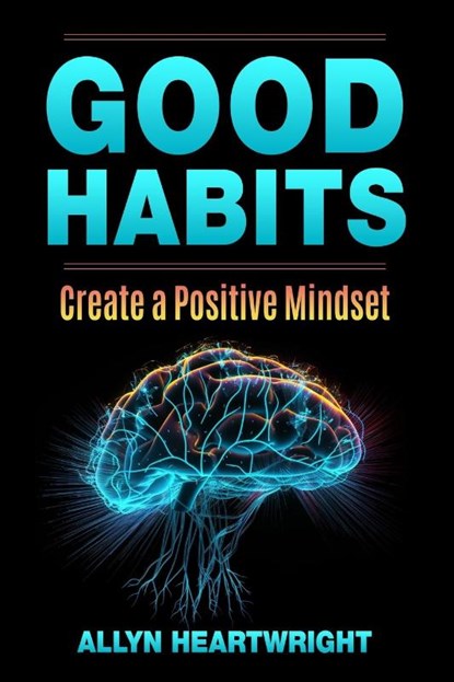 Good Habits, Create a Positive Mindset, Allyn Heartwright - Paperback - 9781088177723