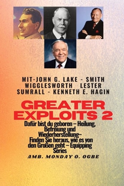 Wigglesworth, S: Greater Exploits - 2 - John G. Lake - Smith, John G. Lake ; Ambassador Monday O. Ogbe ; Smith Wigglesworth - Paperback - 9781088209141