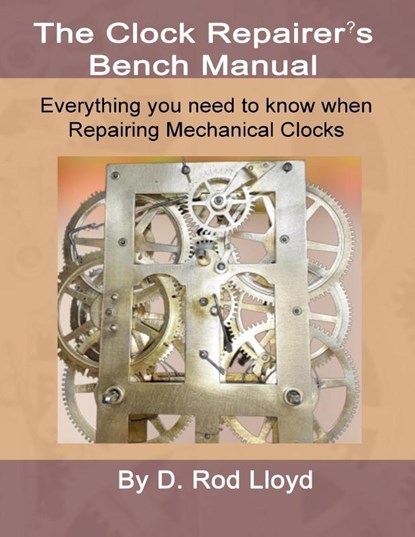 Clock Repairers Bench Manual, Everything you need to know When Repairing Mechanical Clocks, D. Rod Lloyd - Paperback - 9781088218457