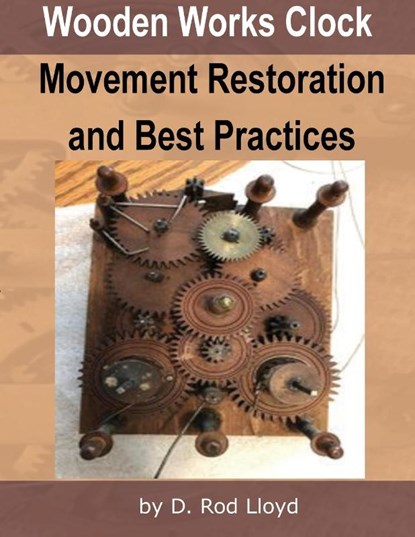 Wooden Works Clock Movement Restoration & Best Practices, D. Rod Lloyd - Paperback - 9781088218945