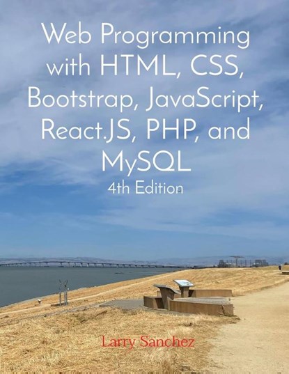 Web Programming with HTML, CSS, Bootstrap, JavaScript, React.JS, PHP, and MySQL Fourth Edition, Larry Sanchez - Paperback - 9781088239872