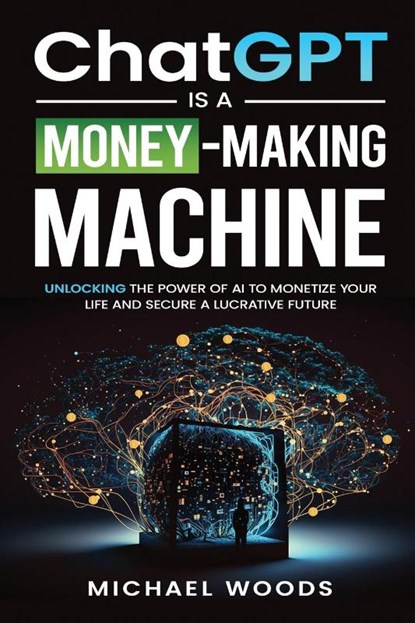ChatGPT IS A MONEY-MAKING MACHINE, Michael Woods - Paperback - 9781088281499