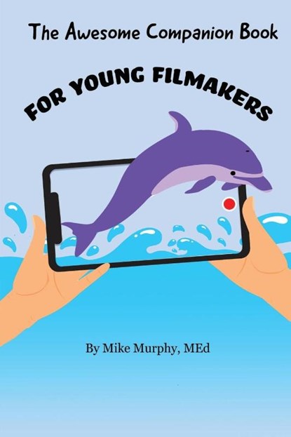 The Awesome Companion Book for Young Filmmakers, Mike Murphy - Paperback - 9781088291054