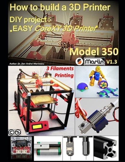 How to build a 3D Printer: DIY project: "EASY CoreXY 3D Printer Model 350", Dan-Andrei Marinescu - Paperback - 9781089021216