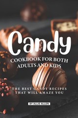 Candy Cookbook for Both Adults and Kids: The Best Candy Recipes That Will Amaze You - Allie Allen - 9781089074427