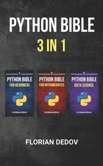 The Python Bible 3 in 1: Volumes One to Three (Beginner, Intermediate, Data Science), Florian Dedov - Paperback - 9781089201847