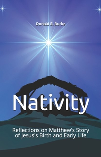 NATIVITY: REFLECTIONS ON MATTHEW'S STORY, DONALD E BURKE - Paperback - 9781089916130