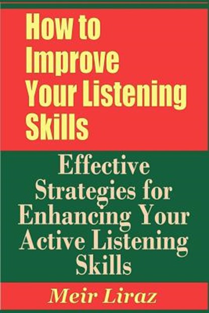 How to Improve Your Listening Skills - Effective Strategies for Enhancing Your Active Listening Skills, Meir Liraz - Paperback - 9781090104687