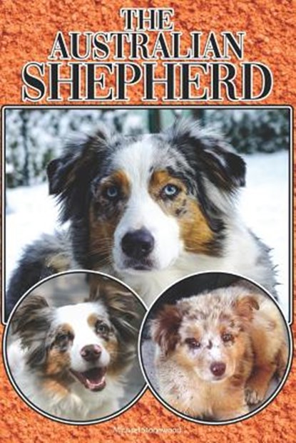 The Australian Shepherd: A Complete and Comprehensive Beginners Guide To: Buying, Owning, Health, Grooming, Training, Obedience, Understanding, Michael Stonewood - Paperback - 9781090518675