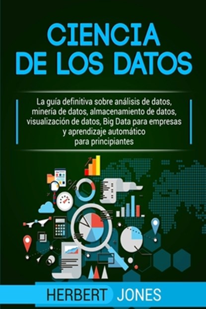 Ciencia de los datos: La guía definitiva sobre análisis de datos, minería de datos, almacenamiento de datos, visualización de datos, Big Dat, Herbert Jones - Paperback - 9781090802965