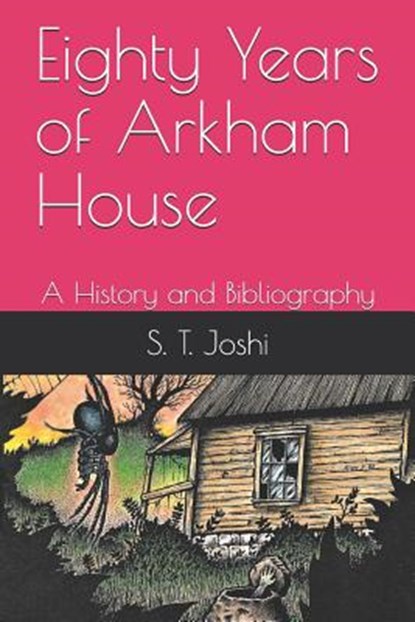 Eighty Years of Arkham House: A History and Bibliography, S. T. Joshi - Paperback - 9781090976697