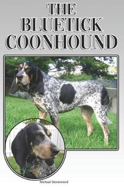 The Bluetick Coonhound: A Complete and Comprehensive Beginners Guide To: Buying, Owning, Health, Grooming, Training, Obedience, Understanding, Michael Stonewood - Paperback - 9781091247246