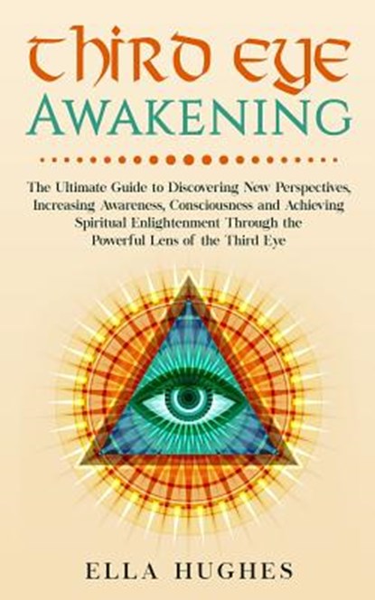 Third Eye Awakening: The Ultimate Guide to Discovering New Perspectives, Increasing Awareness, Consciousness and Achieving Spiritual Enlightenment Thr, Ella Hughes - Paperback - 9781091565982