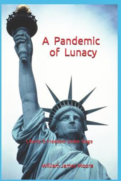 A Pandemic of Lunacy: Liberty & Freedom Under Siege, William James Moore - Paperback - 9781091601673